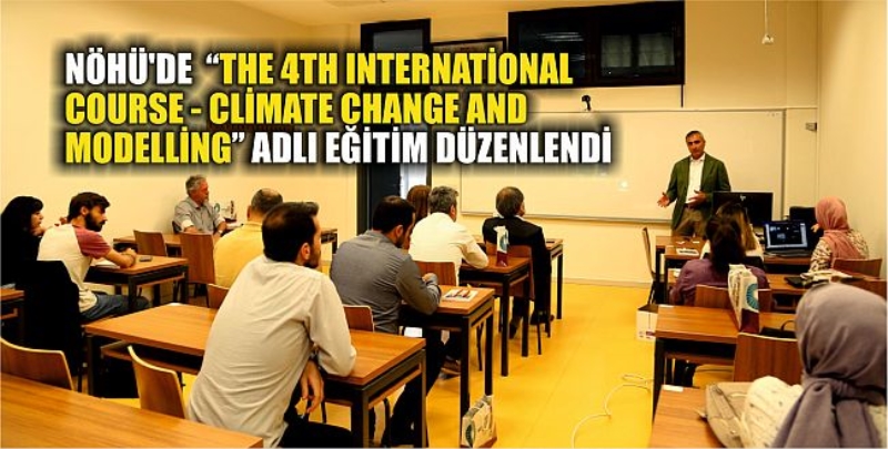 NÖHÜ’de  “The 4th International Course - Climate Change and Modelling” Adlı Eğitim Düzenlendi