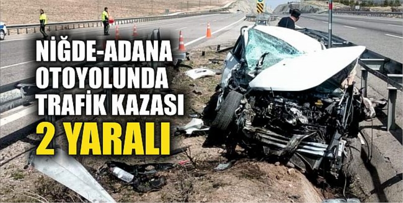 Niğde-Adana otoyolunda trafik kazası 2 yaralı