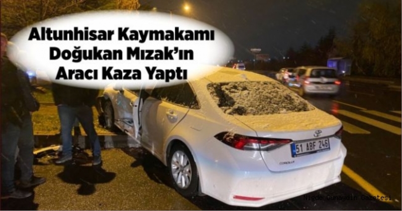 Altunhisar Kaymakamı Doğukan Mızak’ın Aracı Kaza Yaptı