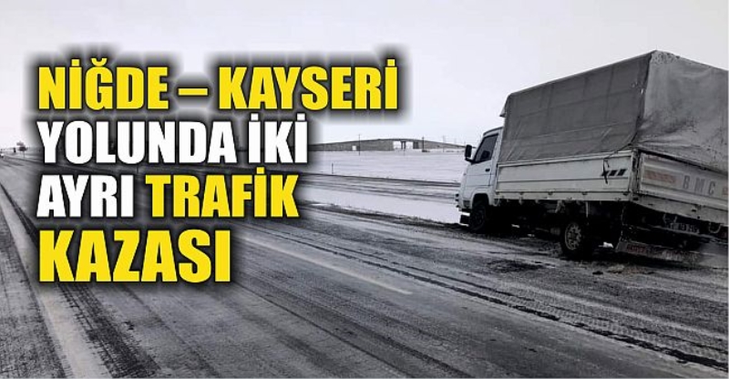 Niğde – Kayseri yolunda iki ayrı trafik kazası