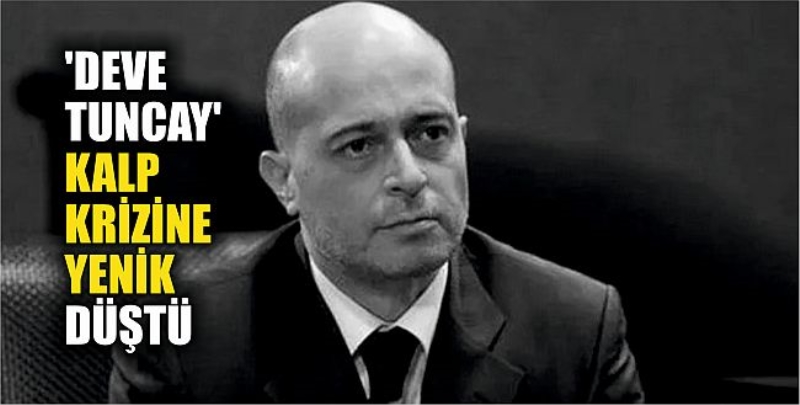 ‘Deve Tuncay’ Kalp Krizine Yenik Düştü